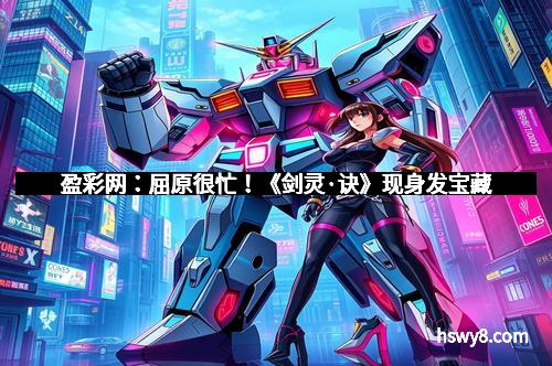 盈彩网：屈原很忙！《剑灵·诀》现身发宝藏